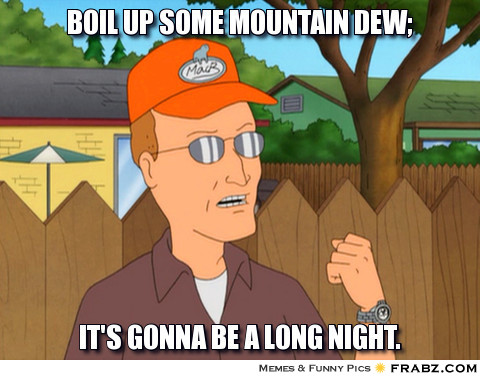 Name:  frabz-Boil-up-some-mountain-dew-Its-gonna-be-a-long-night-49295b.jpg
Views: 230
Size:  63.6 KB