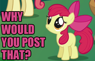 Name:  mlpwhywouldyoupostthat.gif
Views: 781
Size:  366.9 KB