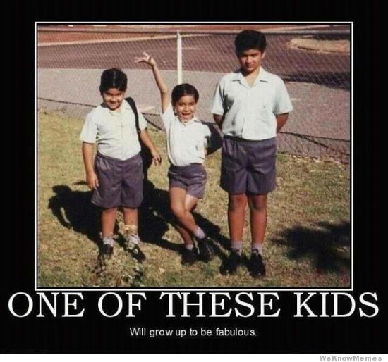Name:  one-of-these-kids-will-grow-up-to-be-fabulous.jpg
Views: 244
Size:  52.9 KB