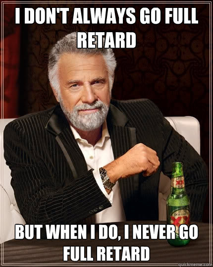 Name:  full retard.jpg
Views: 389
Size:  61.0 KB