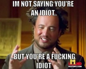 Name:  fucking idiot.jpg
Views: 466
Size:  22.2 KB