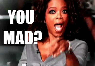 Name:  oprah_you_mad.gif
Views: 622
Size:  424.8 KB