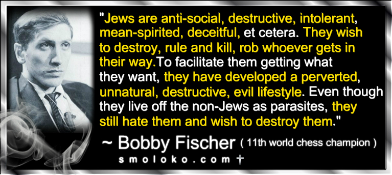 Name:  BobbyFischerJewsEvilQuoteMeme5.jpg
Views: 278
Size:  301.4 KB