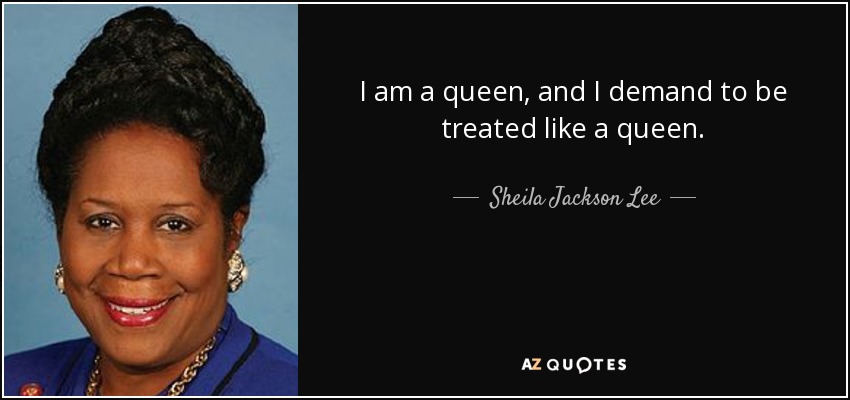 Name:  quote-i-am-a-queen-and-i-demand-to-be-treated-like-a-queen-sheila-jackson-lee-17-15-91.jpg
Views: 356
Size:  49.4 KB