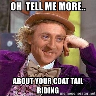 Name:  oh-tell-me-more-about-your-coat-tail-riding.jpg
Views: 538
Size:  86.7 KB