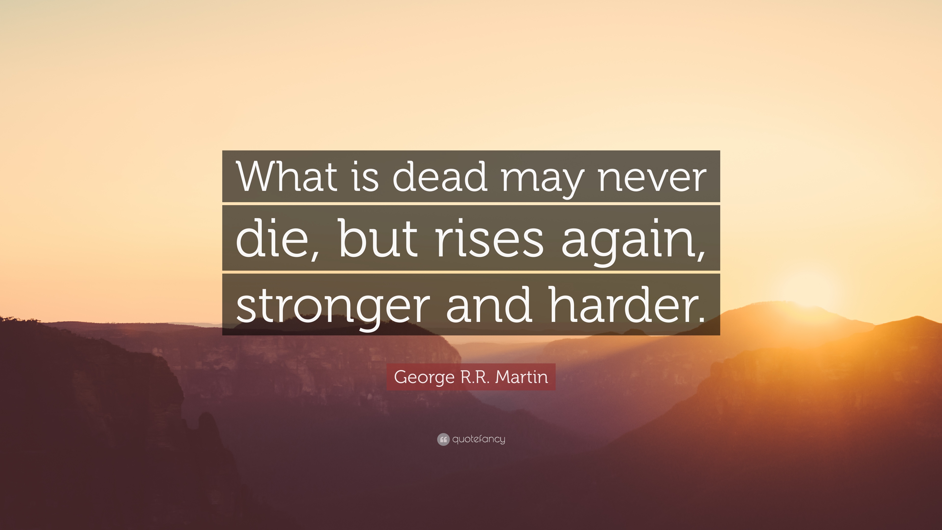 Name:  242831-George-R-R-Martin-Quote-What-is-dead-may-never-die-but-rises-again.jpg
Views: 107
Size:  839.5 KB