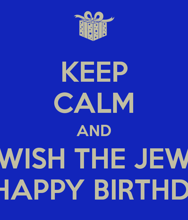 Name:  keep-calm-and-wish-the-jew-a-happy-birthday-2.png
Views: 2831
Size:  33.5 KB