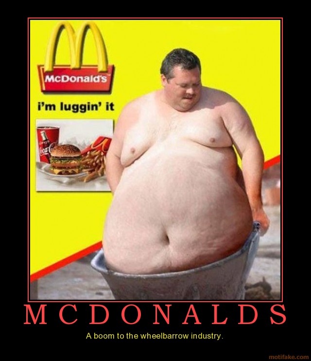 Name:  m-c-d-o-n-a-l-d-s-mcdonalds-wheelbarrow-fat-obese-lol-funny-demotivational-poster-1267050348.jpg
Views: 930
Size:  76.5 KB