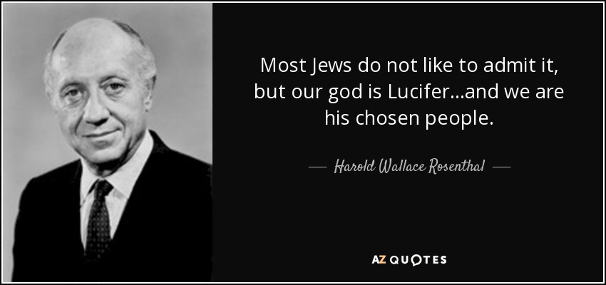 Name:  quote-most-jews-do-not-like-to-admit-it-but-our-god-is-lucifer-and-we-are-his-chosen-people-haro.jpg
Views: 235
Size:  41.5 KB