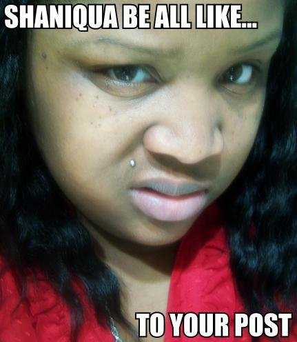 Name:  Shaniqua be all like.jpg
Views: 491
Size:  60.9 KB